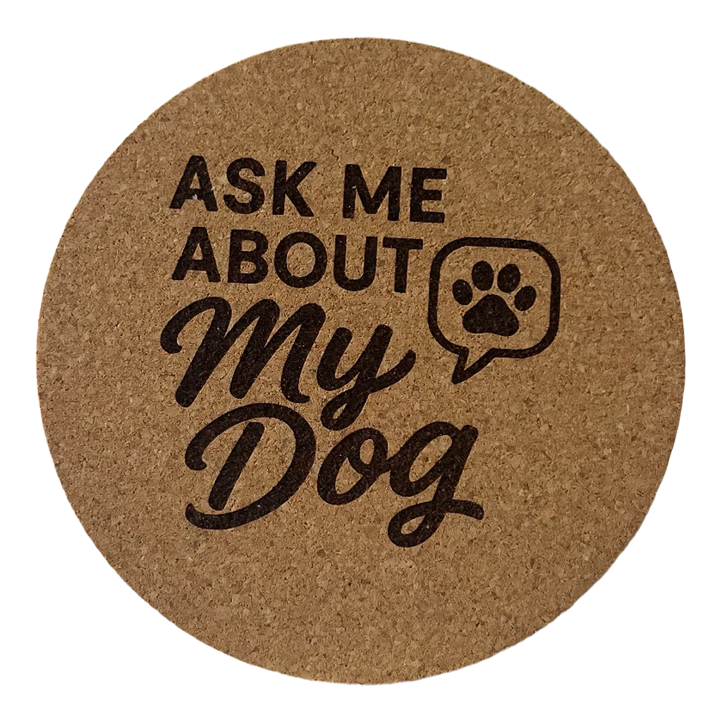 4 inch cork coaster – Ask Me About My Dog  – Dog theme 127317