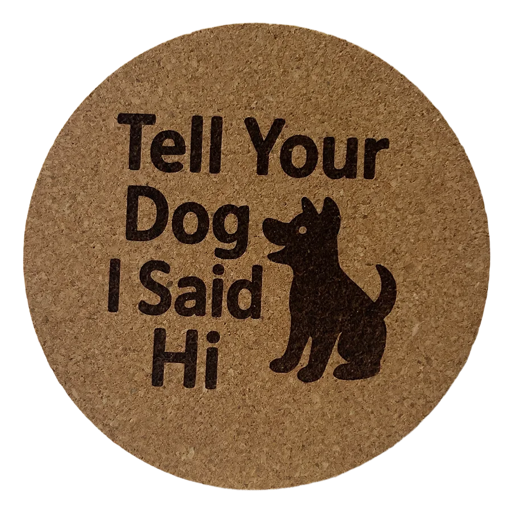 4 inch cork coaster – Tell Your Dog I Said Hi – Dog theme 127319