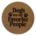Dogs Are My Favorite People laser-engraved cork coaster