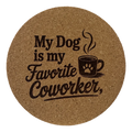 4 inch cork coaster – My Dog Is My Favorite Coworker  – Dog theme 127324