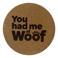 4 inch cork coaster – You Had Me At Woof  – Dog theme 127325