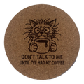4 inch cork coaster – Don't Talk To Me Until I've Had My Coffee – Cat theme 127388