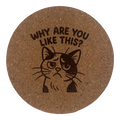 4 inch cork coaster – Why Are You Like This – Cat theme 127390