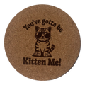4 inch cork coaster – You've Gotta Be Kitten Me! – Cat theme 127415