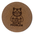 4 inch cork coaster – Not My Problem – Cat theme 127416