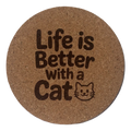 4 inch cork coaster – Life Is Better With A Cat – Cat theme 127418
