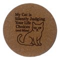 4 inch cork coaster – My Cat Is Silently Judging Your Life Choices And Mine – Cat theme 127421