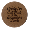 4 inch cork coaster – Covered In Cat Hair Is My Signature Look – Cat theme 127423
