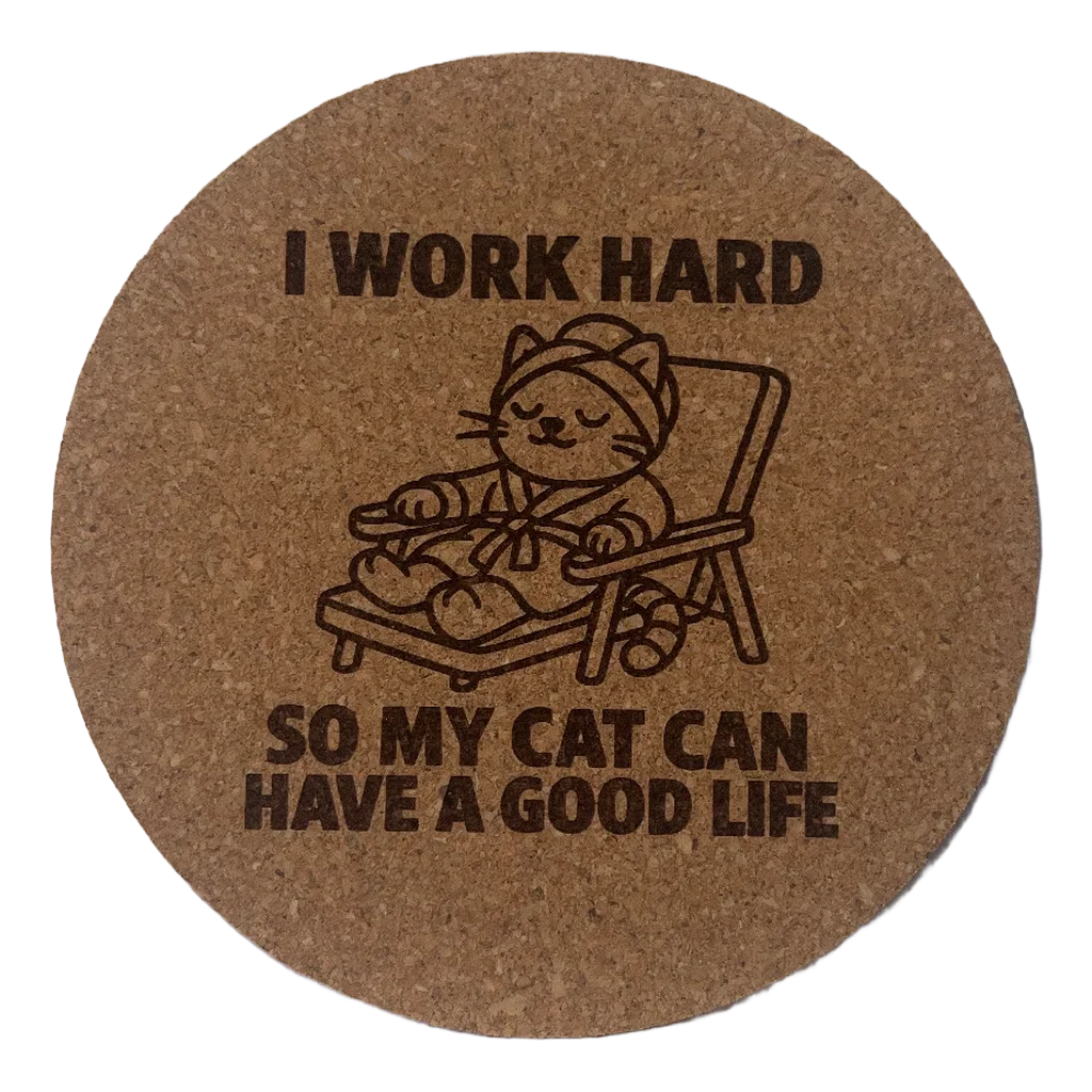 I Work Hard So My Cat Can Have A Good Life laser-engraved cork coaster