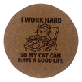 I Work Hard So My Cat Can Have A Good Life laser-engraved cork coaster