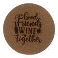 4 inch cork coaster – Good Friends Wine Together - wine theme