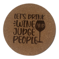 4 inch cork coaster – Let's Drink Wine And Judge People - wine theme