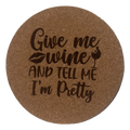 4 inch cork coaster – Give Me Wine And Tell Me I'm Pretty - wine theme