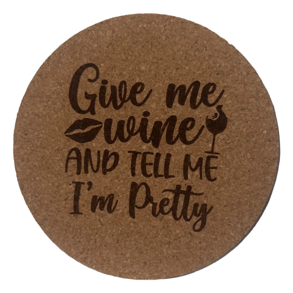 4 inch cork coaster – Give Me Wine And Tell Me I'm Pretty - wine theme