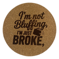 4 inch cork coaster – I'm Not Bluffing I'm Just Broke – Casino Night theme