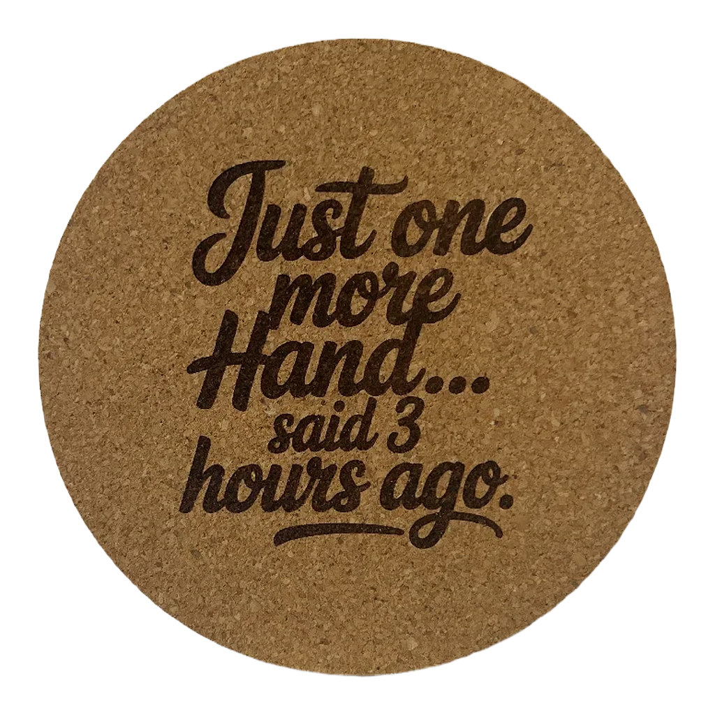 4 inch cork coaster – Just One More Hand Said 3 Hours Ago – Casino Night theme