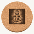 Eat, Drink, and Be Scary laser engraved Halloween cork coaster — front view